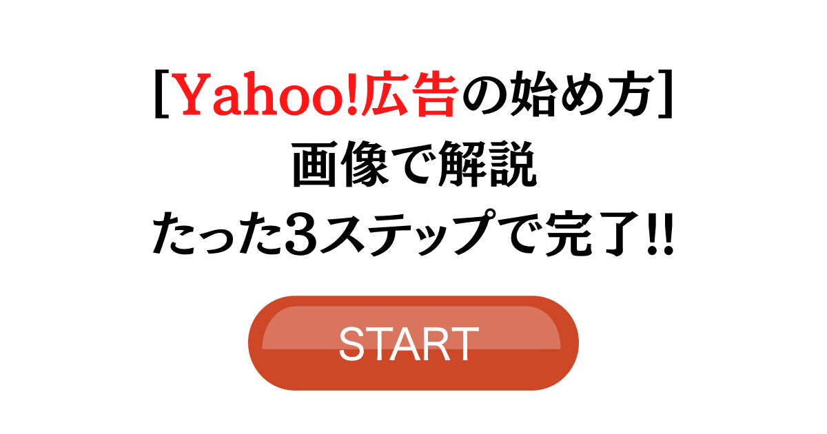 [2023年最新]Yahoo広告の始め方を画像で解説!!たった3ステップで完了