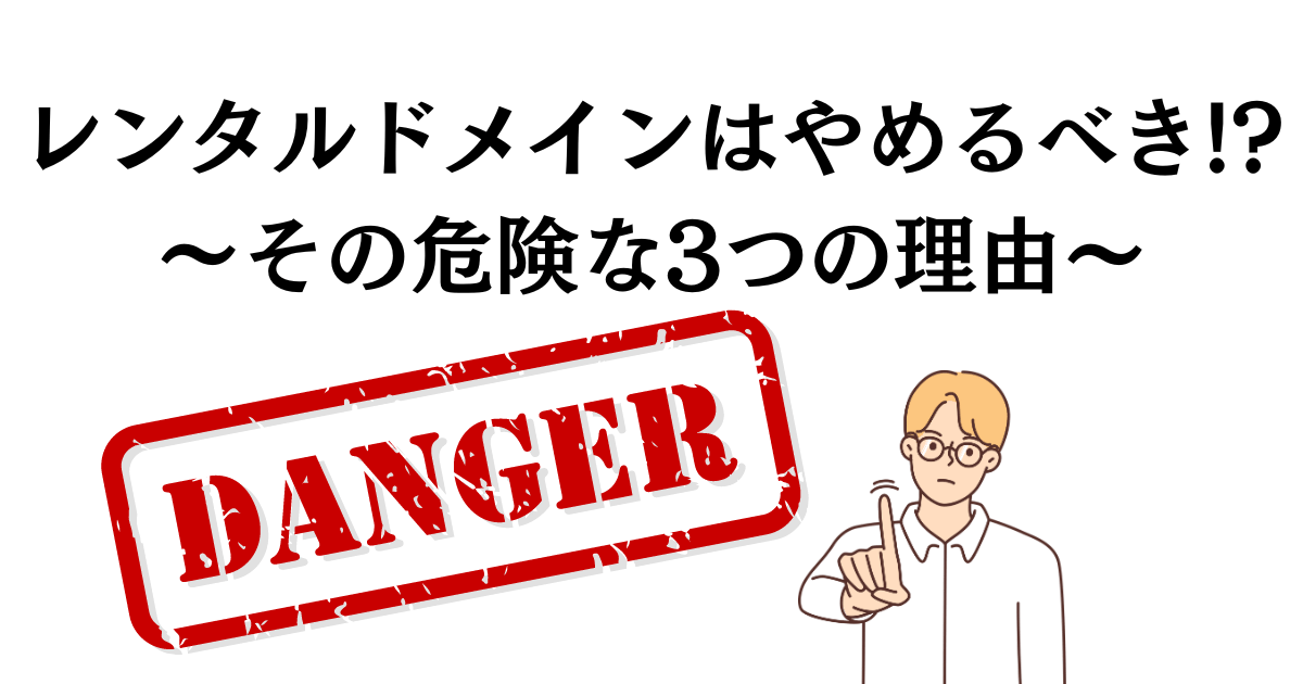 レンタルドメインはやめるべき!?その危険な3つの理由